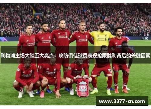 利物浦主场大胜五大亮点：攻防俱佳球员表现抢眼胜利背后的关键因素