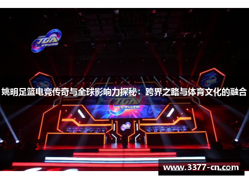 姚明足篮电竞传奇与全球影响力探秘：跨界之路与体育文化的融合